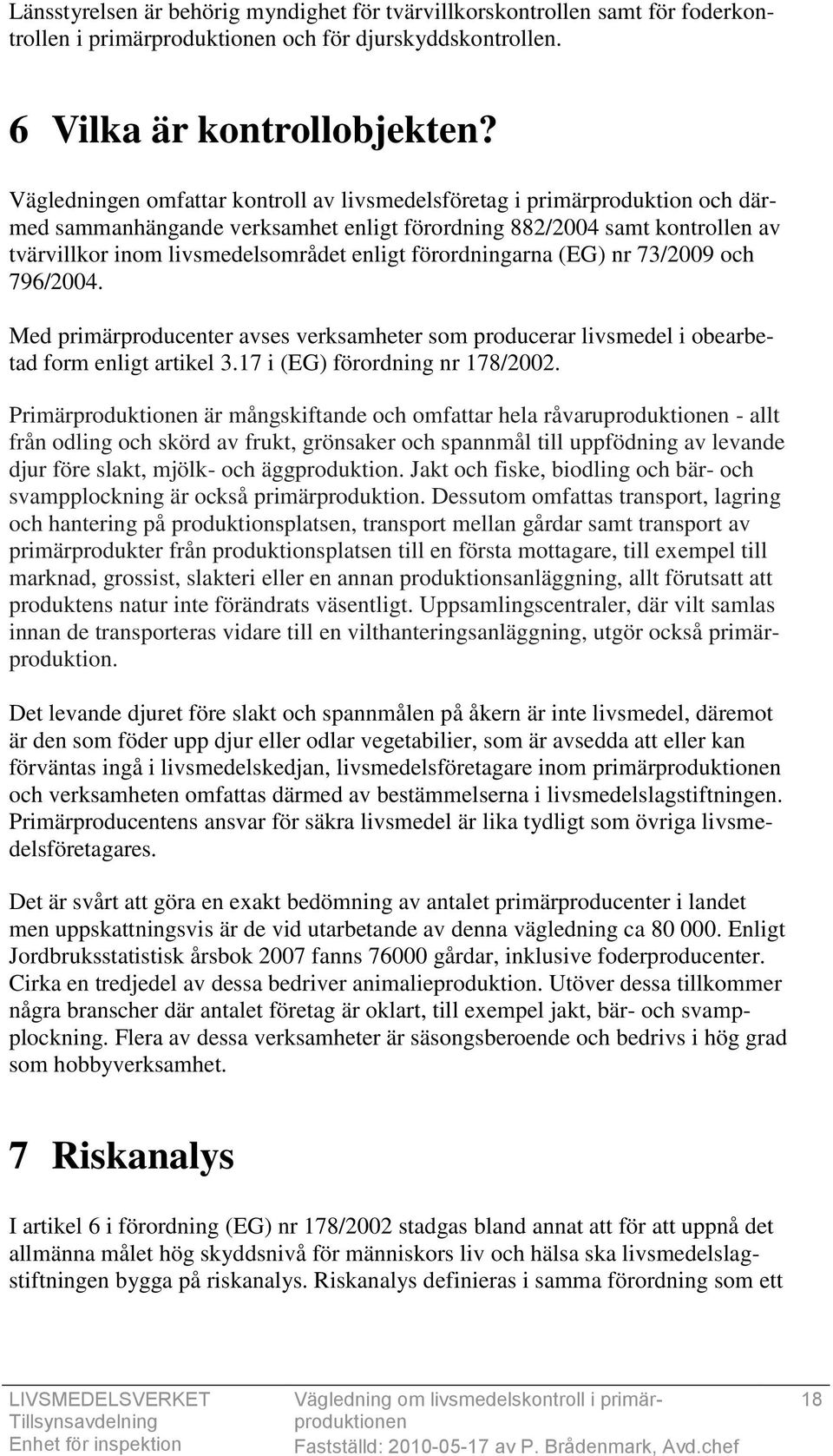 förordningarna (EG) nr 73/2009 och 796/2004. Med primärproducenter avses verksamheter som producerar livsmedel i obearbetad form enligt artikel 3.17 i (EG) förordning nr 178/2002.