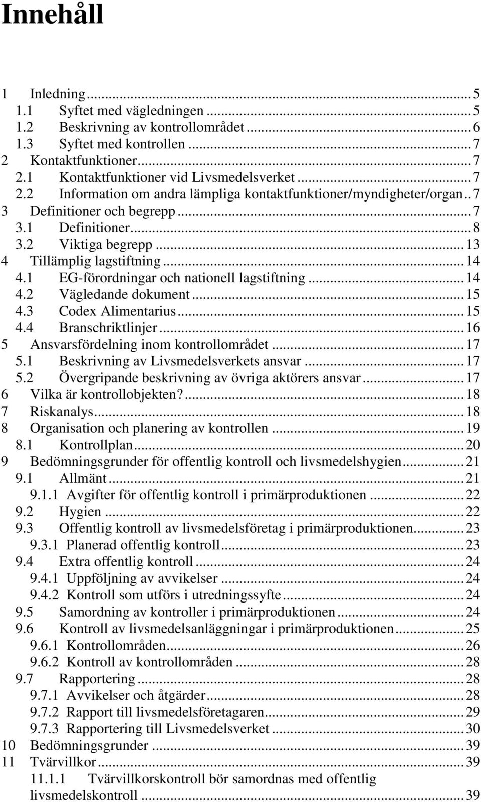 1 EG-förordningar och nationell lagstiftning... 14 4.2 Vägledande dokument... 15 4.3 Codex Alimentarius... 15 4.4 Branschriktlinjer... 16 5 Ansvarsfördelning inom kontrollområdet... 17 5.