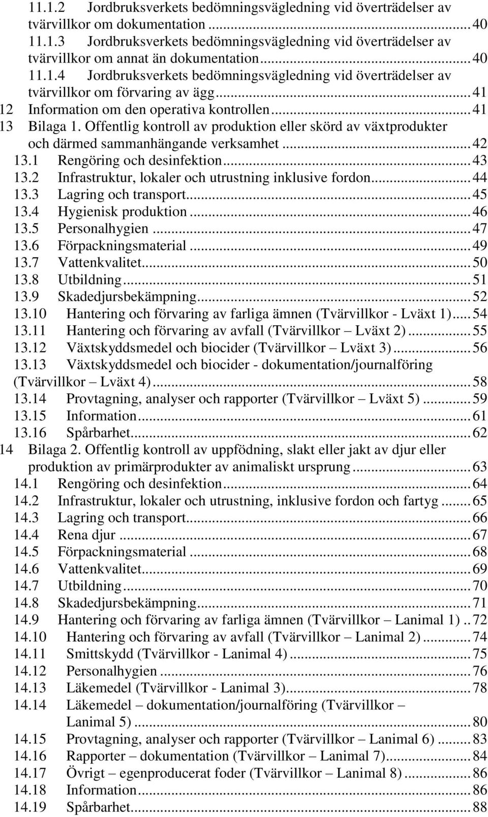 Offentlig kontroll av produktion eller skörd av växtprodukter och därmed sammanhängande verksamhet... 42 13.1 Rengöring och desinfektion... 43 13.