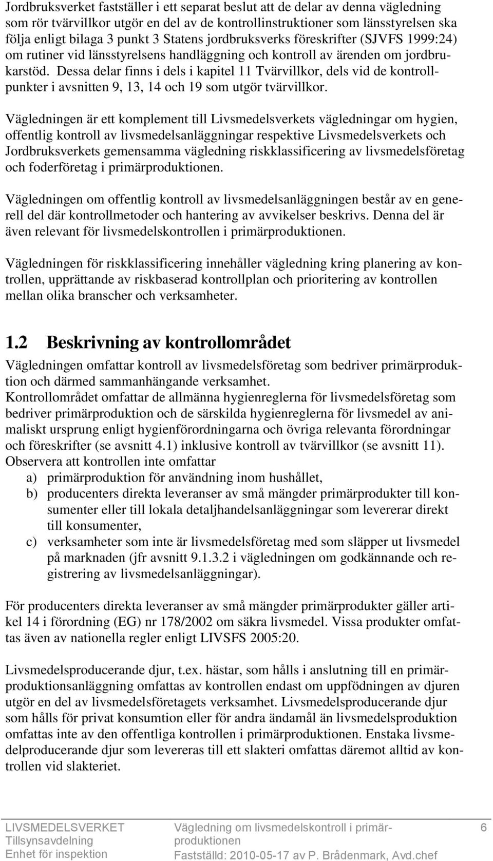 Dessa delar finns i dels i kapitel 11 Tvärvillkor, dels vid de kontrollpunkter i avsnitten 9, 13, 14 och 19 som utgör tvärvillkor.