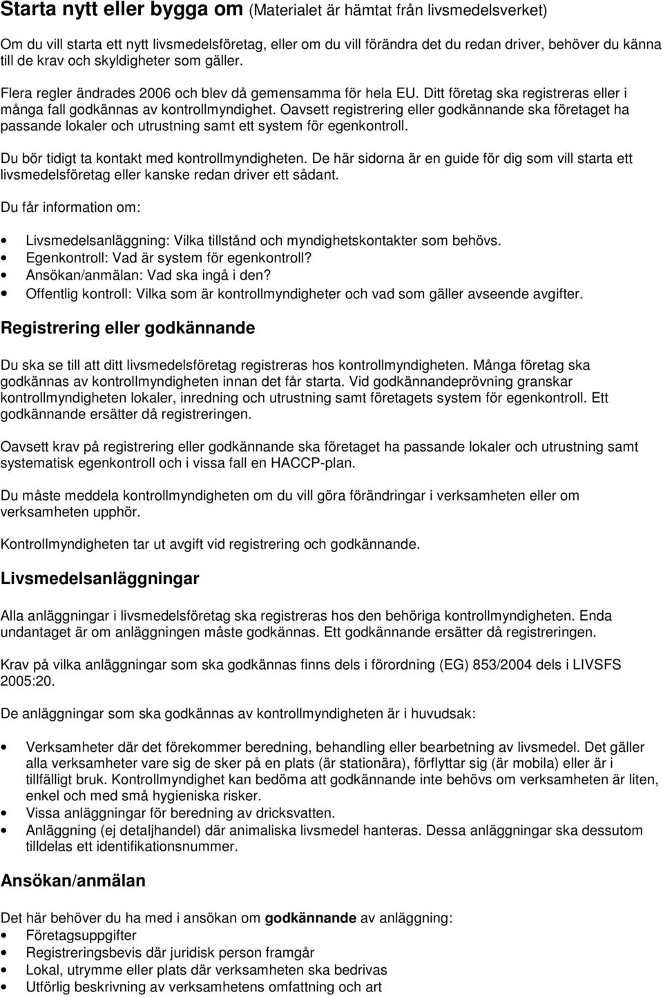 Oavsett registrering eller godkännande ska företaget ha passande lokaler och utrustning samt ett system för egenkontroll. Du bör tidigt ta kontakt med kontrollmyndigheten.