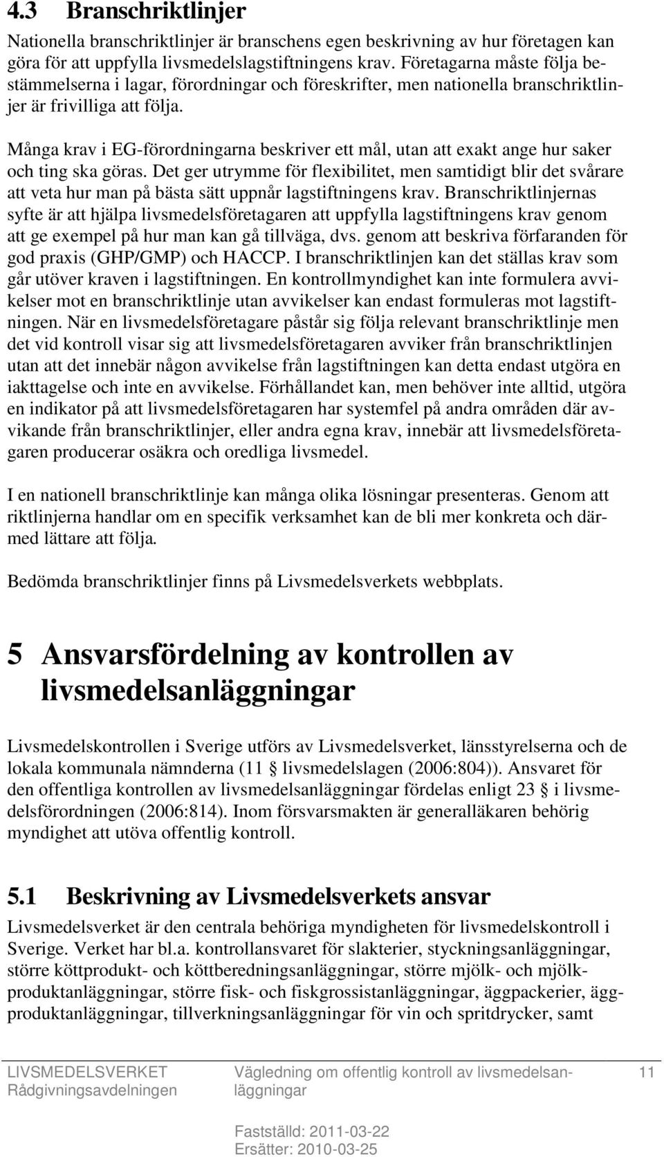 Många krav i EG-förordningarna beskriver ett mål, utan att exakt ange hur saker och ting ska göras.