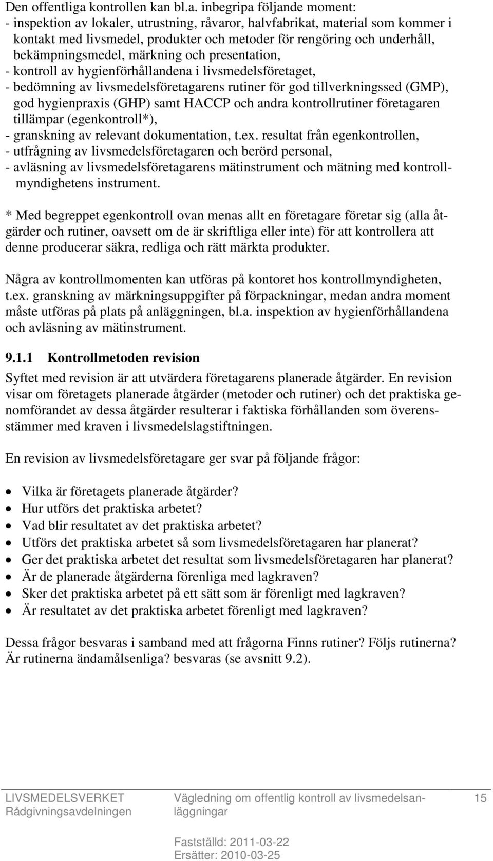 bl.a. inbegripa följande moment: - inspektion av lokaler, utrustning, råvaror, halvfabrikat, material som kommer i kontakt med livsmedel, produkter och metoder för rengöring och underhåll,