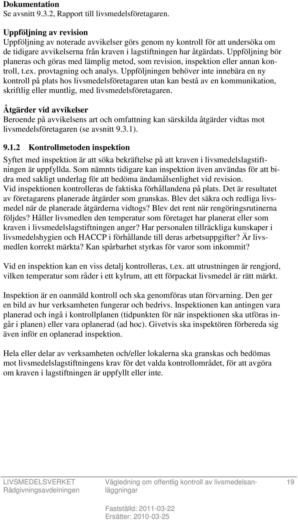 Uppföljning bör planeras och göras med lämplig metod, som revision, inspektion eller annan kontroll, t.ex. provtagning och analys.