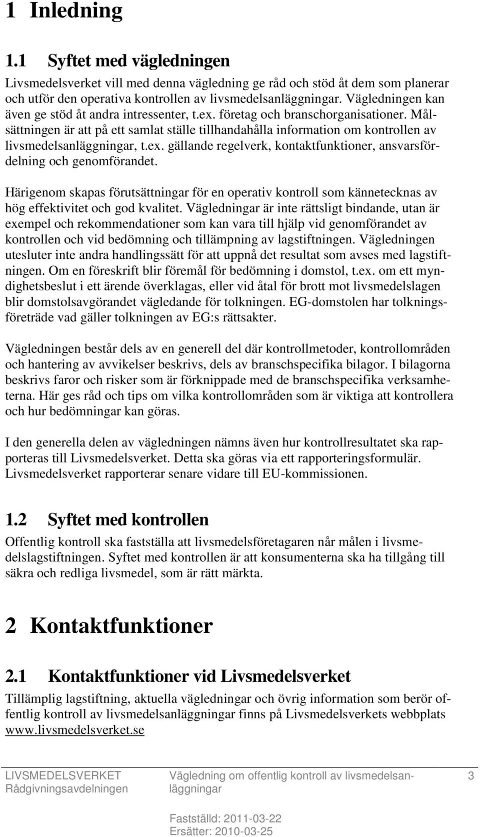 Målsättningen är att på ett samlat ställe tillhandahålla information om kontrollen av livsmedelsanläggningar, t.ex. gällande regelverk, kontaktfunktioner, ansvarsfördelning och genomförandet.