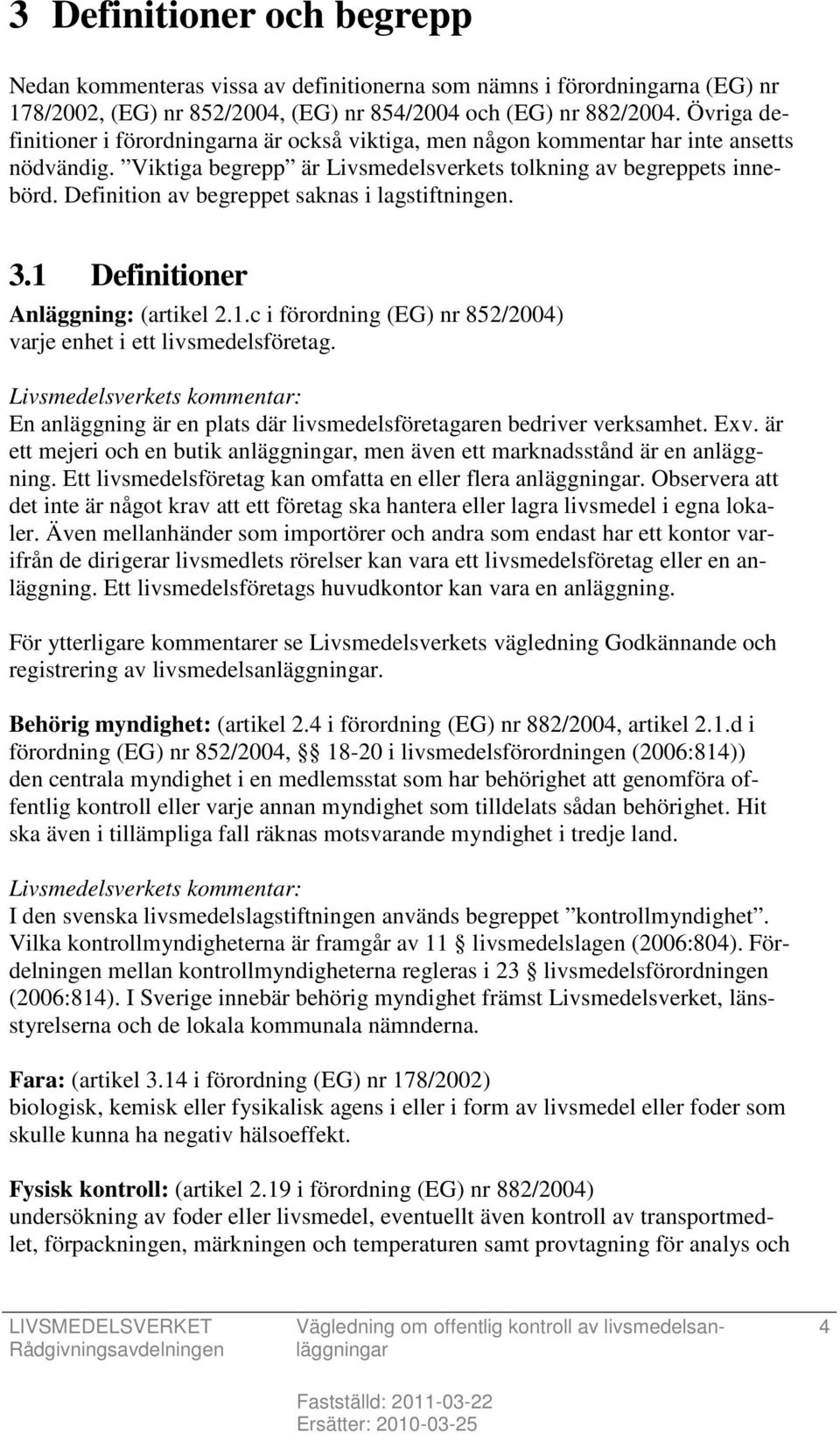 Definition av begreppet saknas i lagstiftningen. 3.1 Definitioner Anläggning: (artikel 2.1.c i förordning (EG) nr 852/2004) varje enhet i ett livsmedelsföretag.