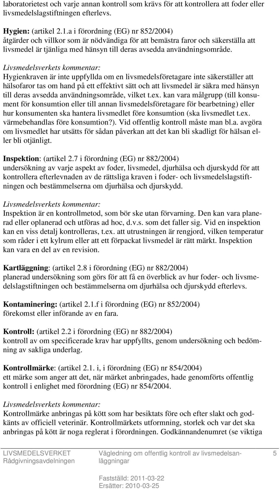 Livsmedelsverkets kommentar: Hygienkraven är inte uppfyllda om en livsmedelsföretagare inte säkerställer att hälsofaror tas om hand på ett effektivt sätt och att livsmedel är säkra med hänsyn till