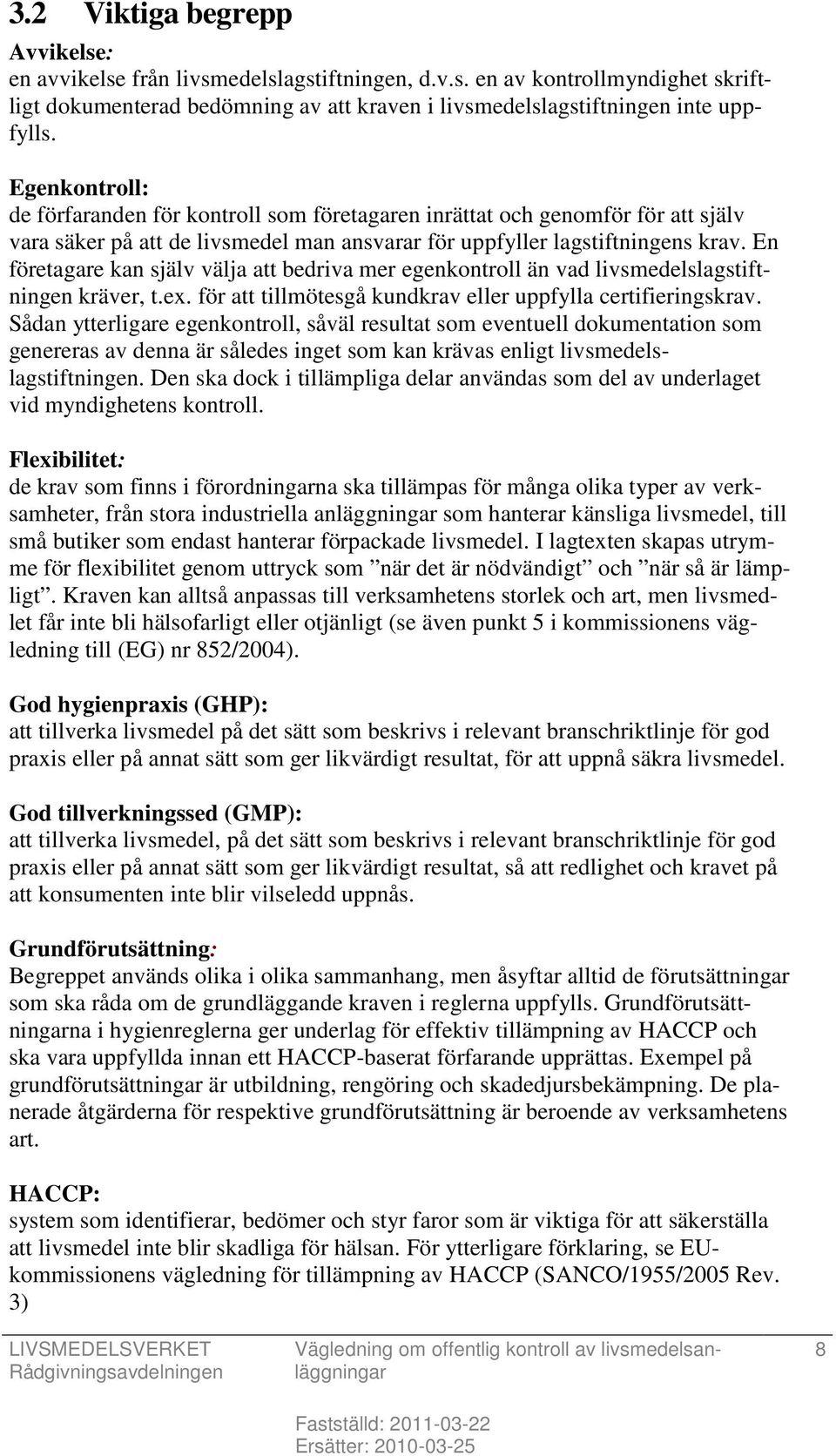 En företagare kan själv välja att bedriva mer egenkontroll än vad livsmedelslagstiftningen kräver, t.ex. för att tillmötesgå kundkrav eller uppfylla certifieringskrav.