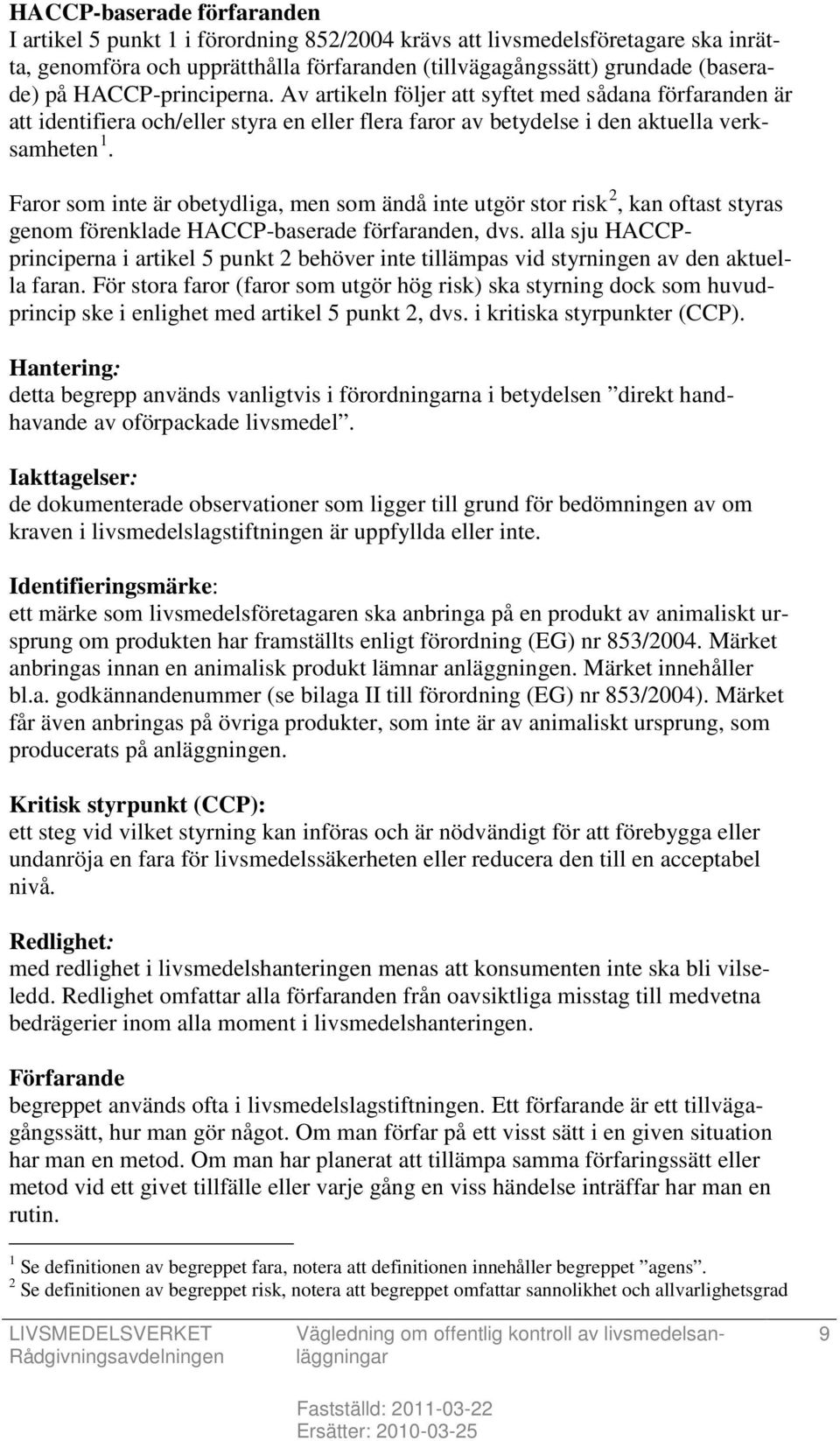 Faror som inte är obetydliga, men som ändå inte utgör stor risk 2, kan oftast styras genom förenklade HACCP-baserade förfaranden, dvs.