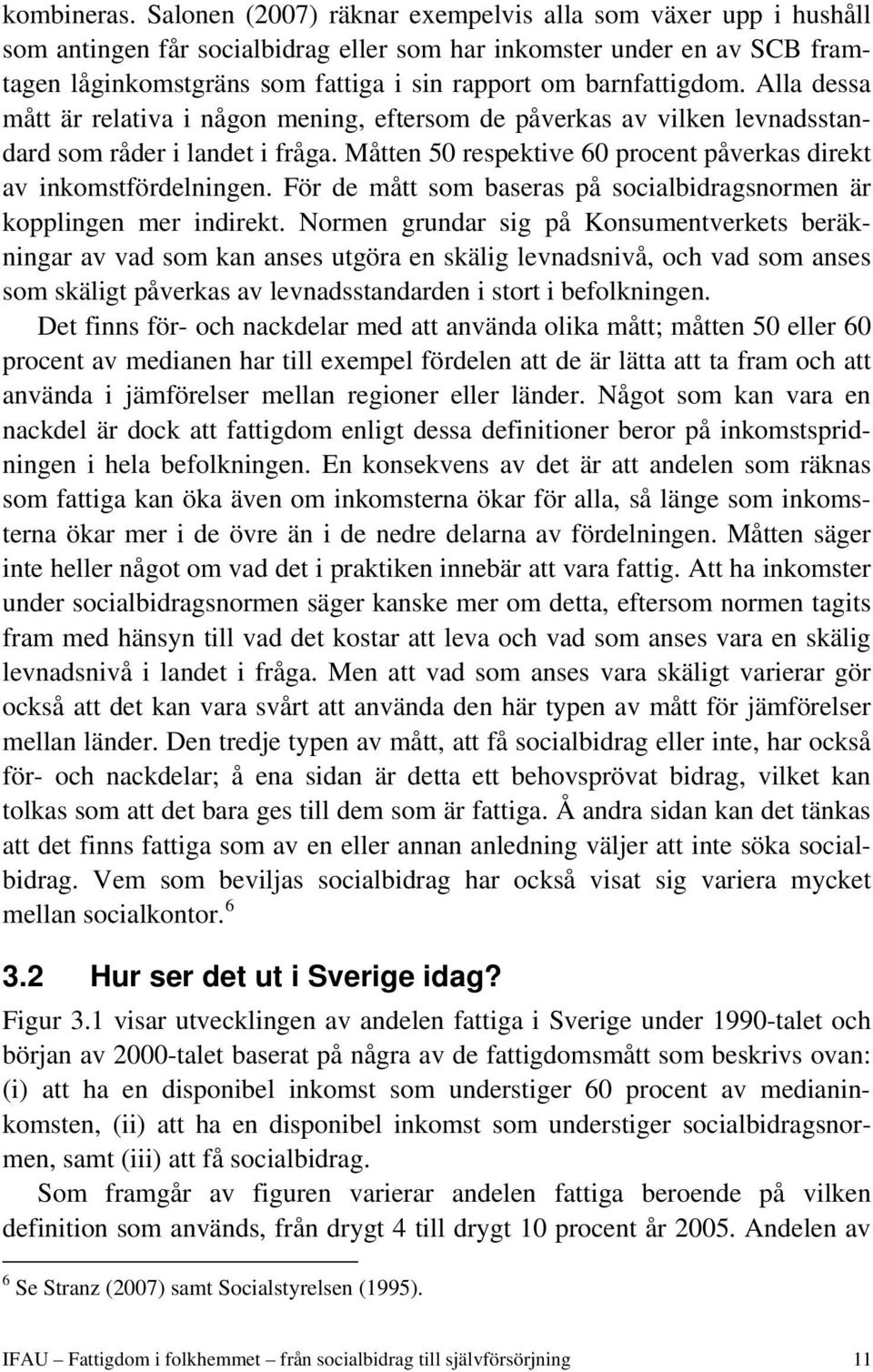 barnfattigdom. Alla dessa mått är relativa i någon mening, eftersom de påverkas av vilken levnadsstandard som råder i landet i fråga.