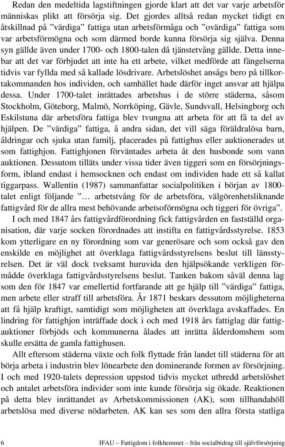 Denna syn gällde även under 1700- och 1800-talen då tjänstetvång gällde.