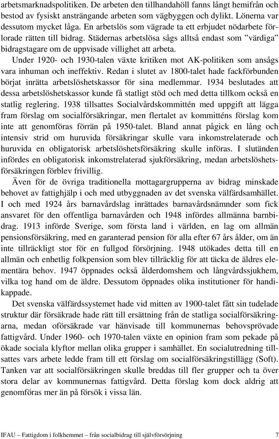 Under 1920- och 1930-talen växte kritiken mot AK-politiken som ansågs vara inhuman och ineffektiv.