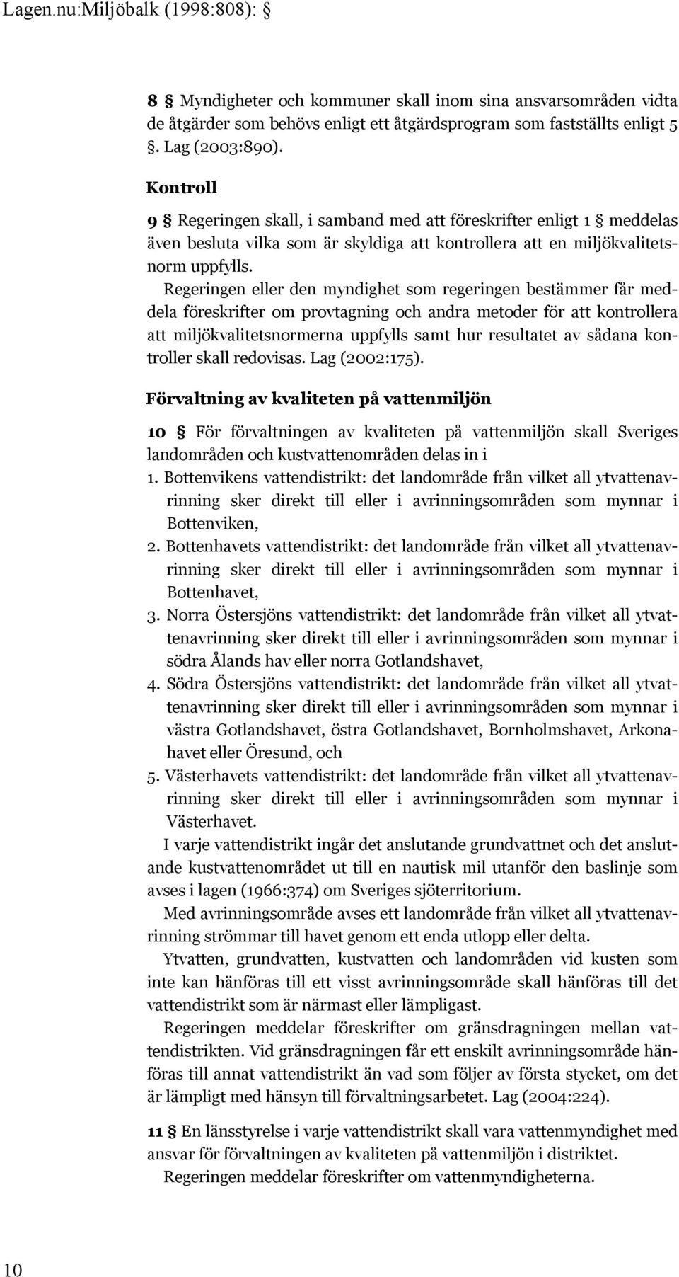 Regeringen eller den myndighet som regeringen bestämmer får meddela föreskrifter om provtagning och andra metoder för att kontrollera att miljökvalitetsnormerna uppfylls samt hur resultatet av sådana