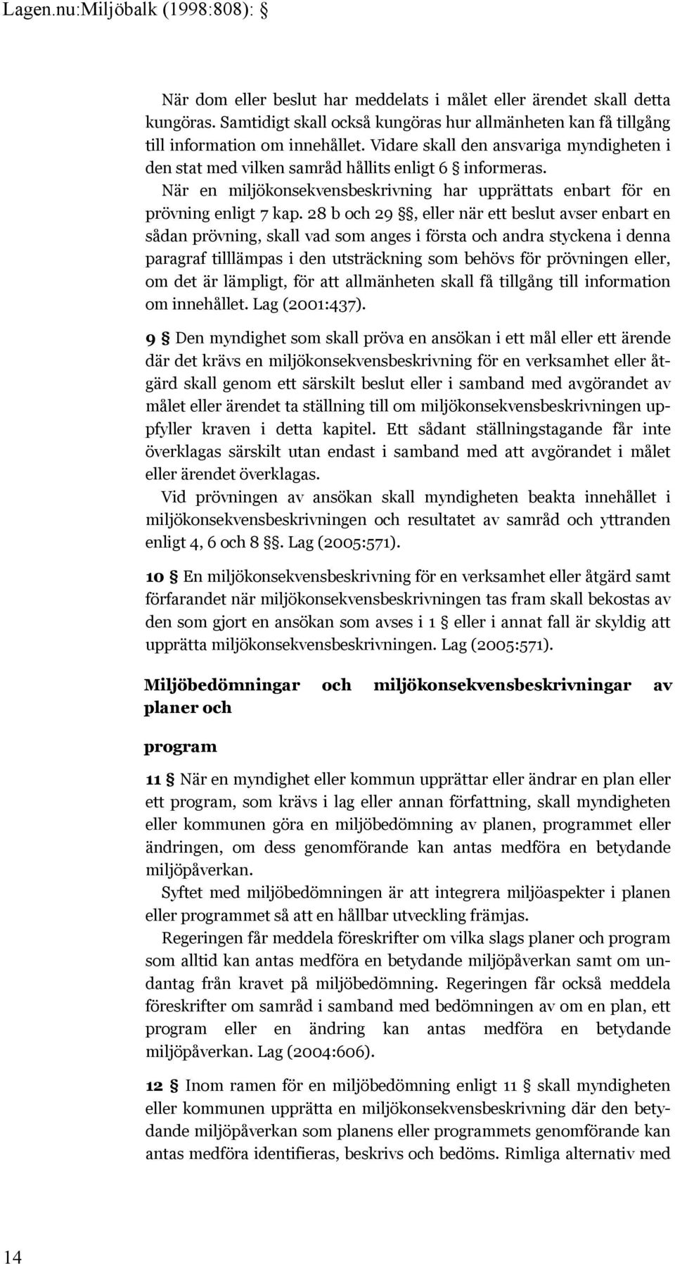 28 b och 29, eller när ett beslut avser enbart en sådan prövning, skall vad som anges i första och andra styckena i denna paragraf tilllämpas i den utsträckning som behövs för prövningen eller, om