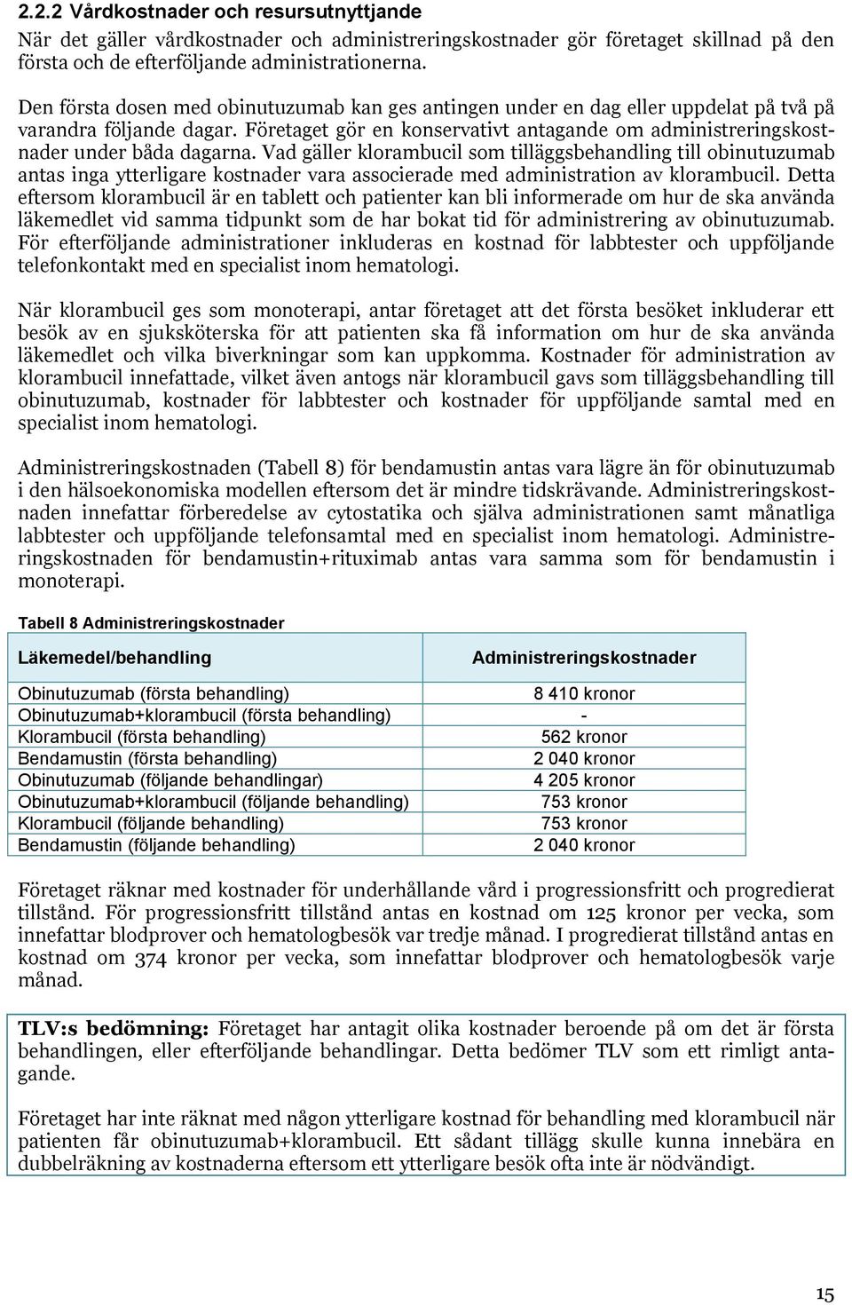 Företaget gör en konservativt antagande om administreringskostnader under båda dagarna.