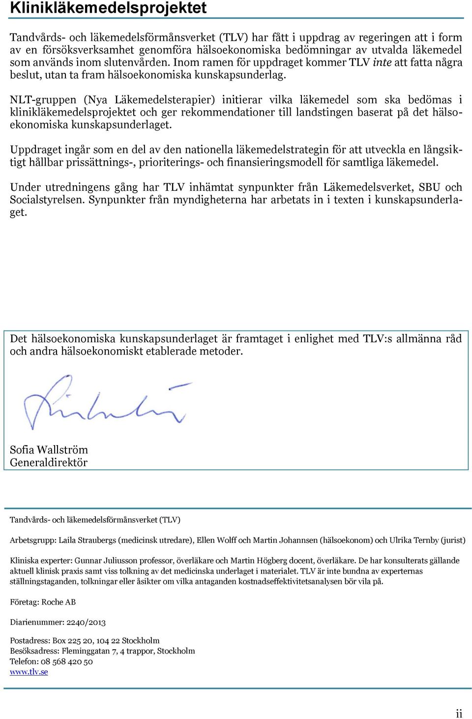 NLT-gruppen (Nya Läkemedelsterapier) initierar vilka läkemedel som ska bedömas i klinikläkemedelsprojektet och ger rekommendationer till landstingen baserat på det hälsoekonomiska kunskapsunderlaget.