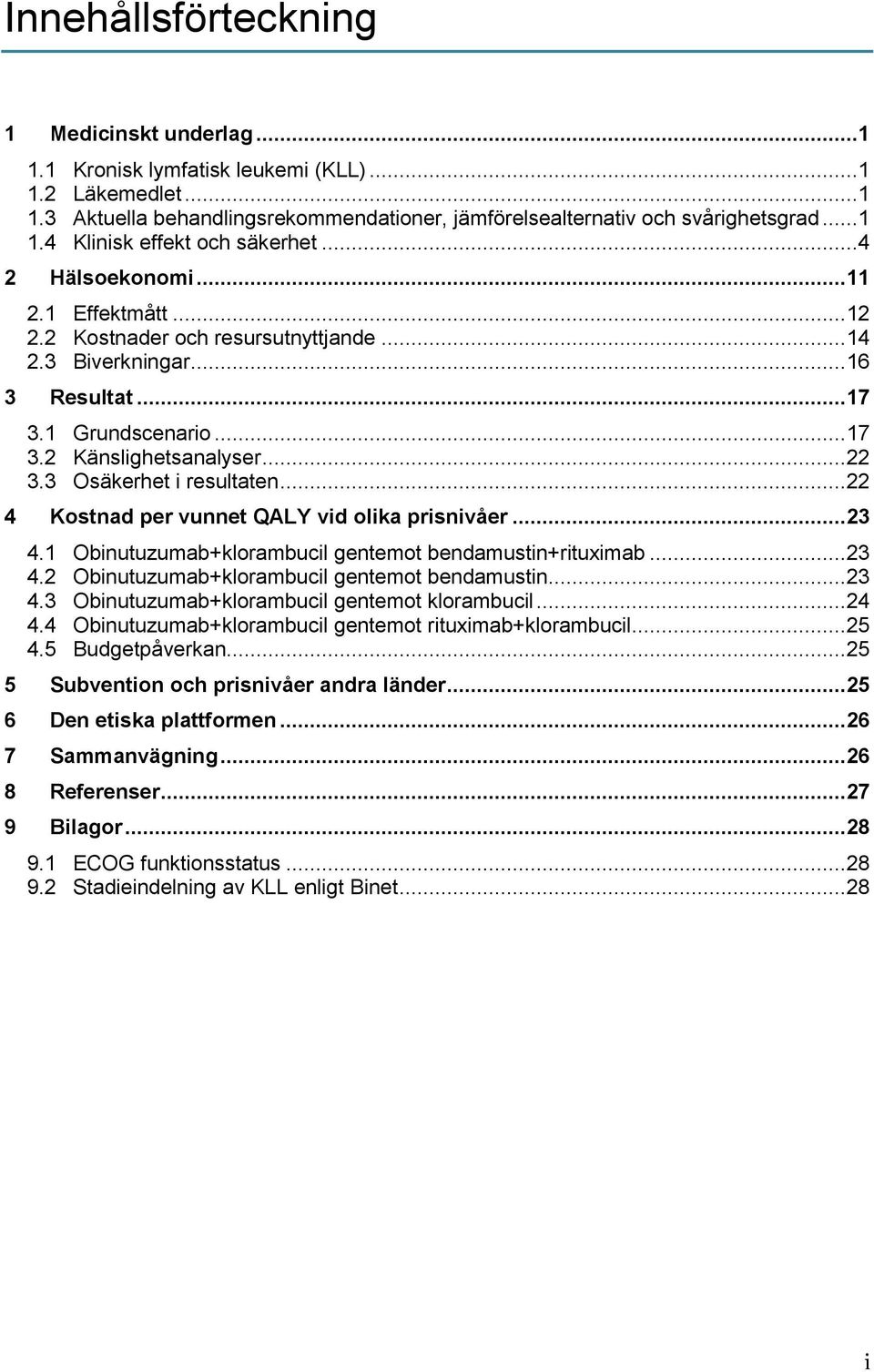 3 Osäkerhet i resultaten... 22 4 Kostnad per vunnet QALY vid olika prisnivåer... 23 4.1 Obinutuzumab+klorambucil gentemot bendamustin+rituximab... 23 4.2 Obinutuzumab+klorambucil gentemot bendamustin.