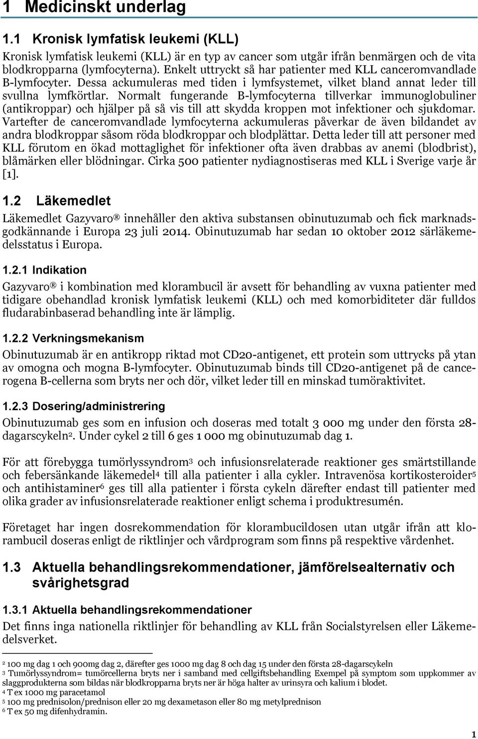 Normalt fungerande B-lymfocyterna tillverkar immunoglobuliner (antikroppar) och hjälper på så vis till att skydda kroppen mot infektioner och sjukdomar.