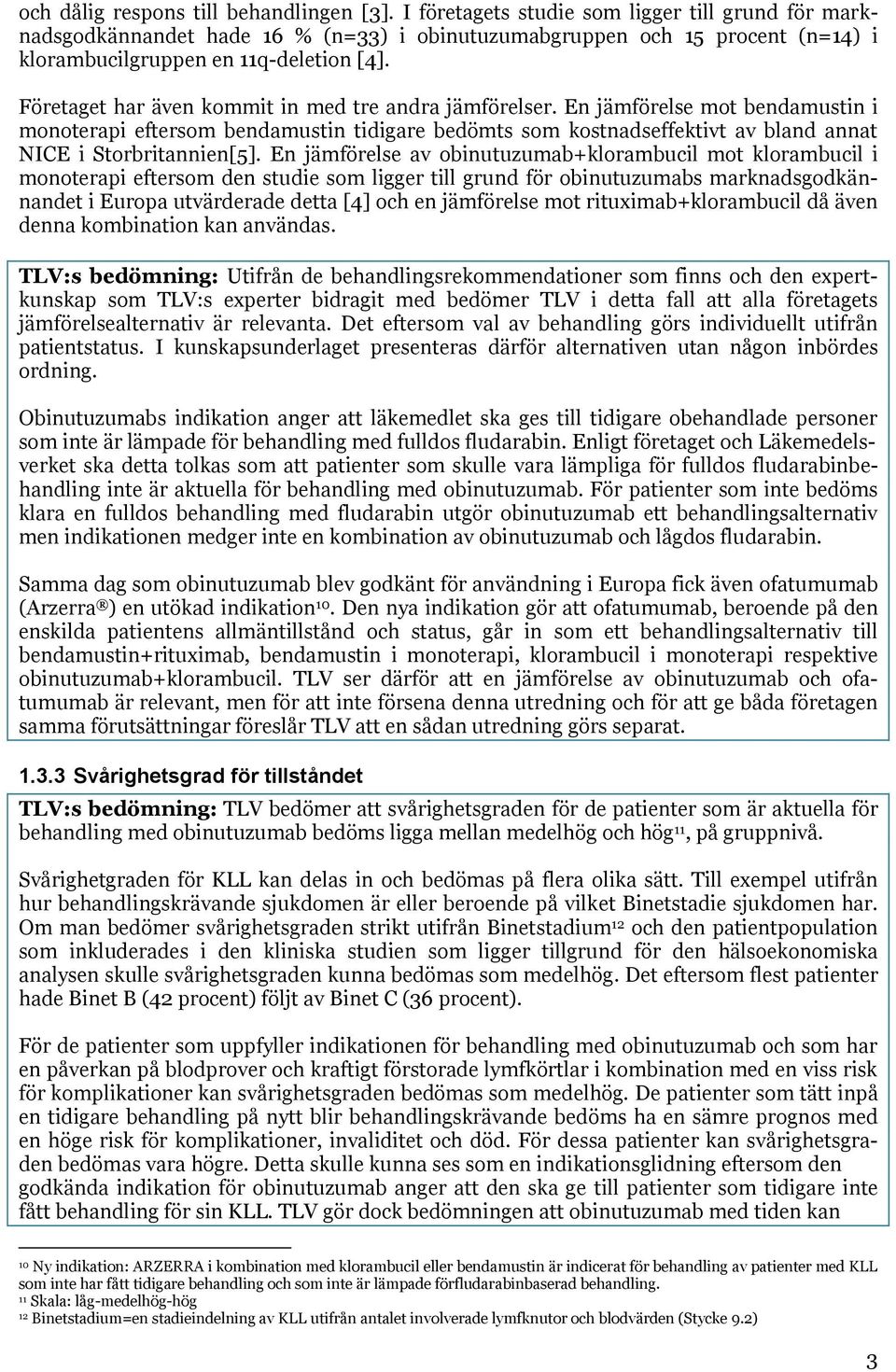 Företaget har även kommit in med tre andra jämförelser. En jämförelse mot bendamustin i monoterapi eftersom bendamustin tidigare bedömts som kostnadseffektivt av bland annat NICE i Storbritannien[5].