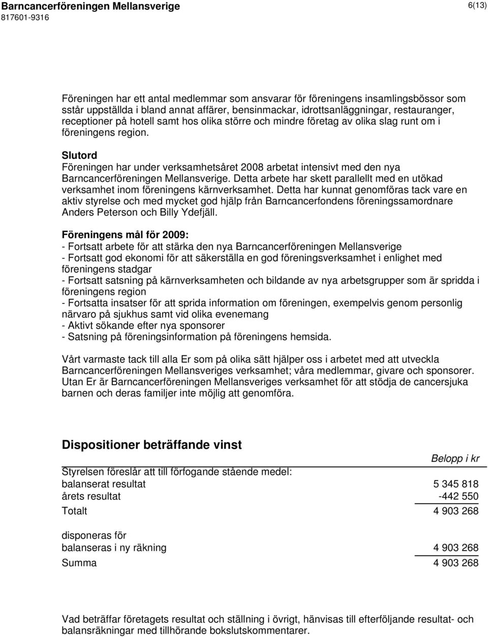 Slutord Föreningen har under verksamhetsåret 2008 arbetat intensivt med den nya Barncancerföreningen Mellansverige.