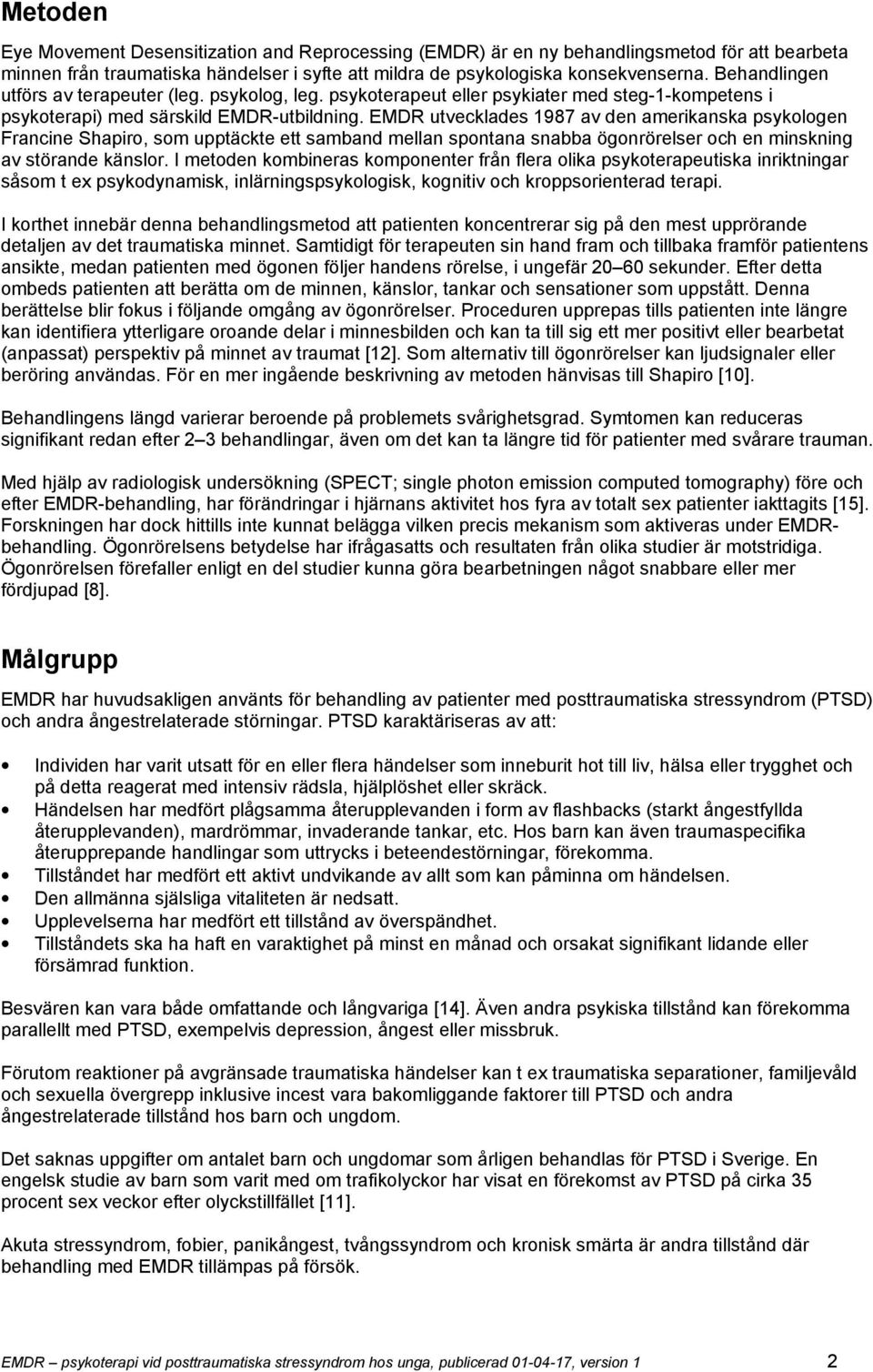 EMDR utvecklades 1987 av den amerikanska psykologen Francine Shapiro, som upptäckte ett samband mellan spontana snabba ögonrörelser och en minskning av störande känslor.