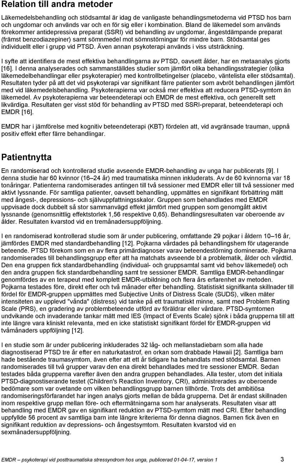 Stödsamtal ges individuellt eller i grupp vid PTSD. Även annan psykoterapi används i viss utsträckning.