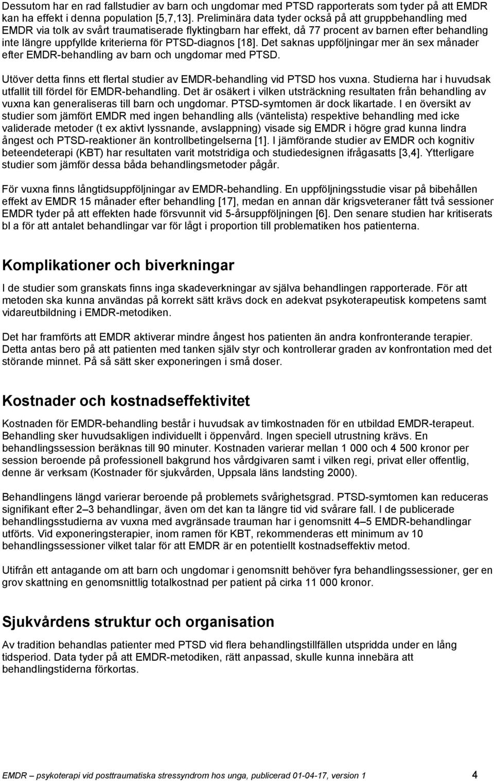 PTSD-diagnos [18]. Det saknas uppföljningar mer än sex månader efter EMDR-behandling av barn och ungdomar med PTSD. Utöver detta finns ett flertal studier av EMDR-behandling vid PTSD hos vuxna.