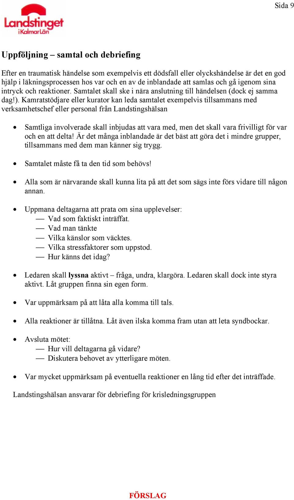 Kamratstödjare eller kurator kan leda samtalet exempelvis tillsammans med verksamhetschef eller personal från Landstingshälsan Samtliga involverade skall inbjudas att vara med, men det skall vara