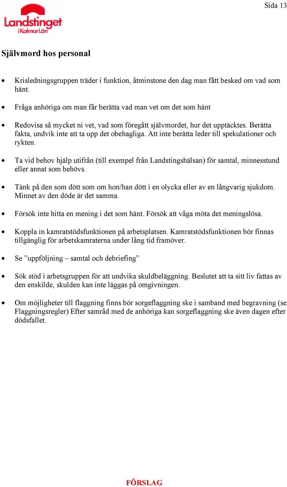 Att inte berätta leder till spekulationer och rykten. Ta vid behov hjälp utifrån (till exempel från Landstingshälsan) för samtal, minnesstund eller annat som behövs.