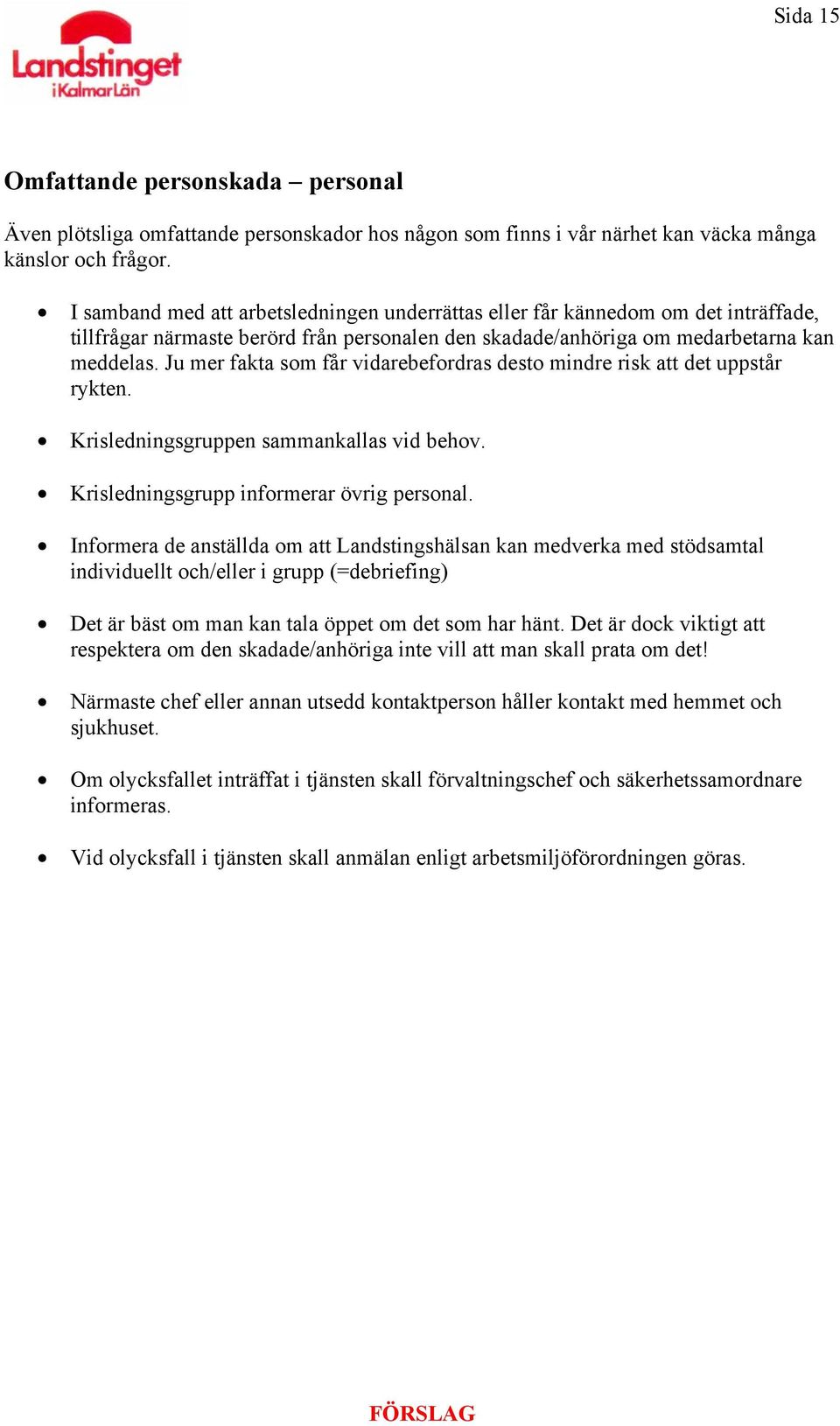 Ju mer fakta som får vidarebefordras desto mindre risk att det uppstår rykten. Krisledningsgruppen sammankallas vid behov. Krisledningsgrupp informerar övrig personal.