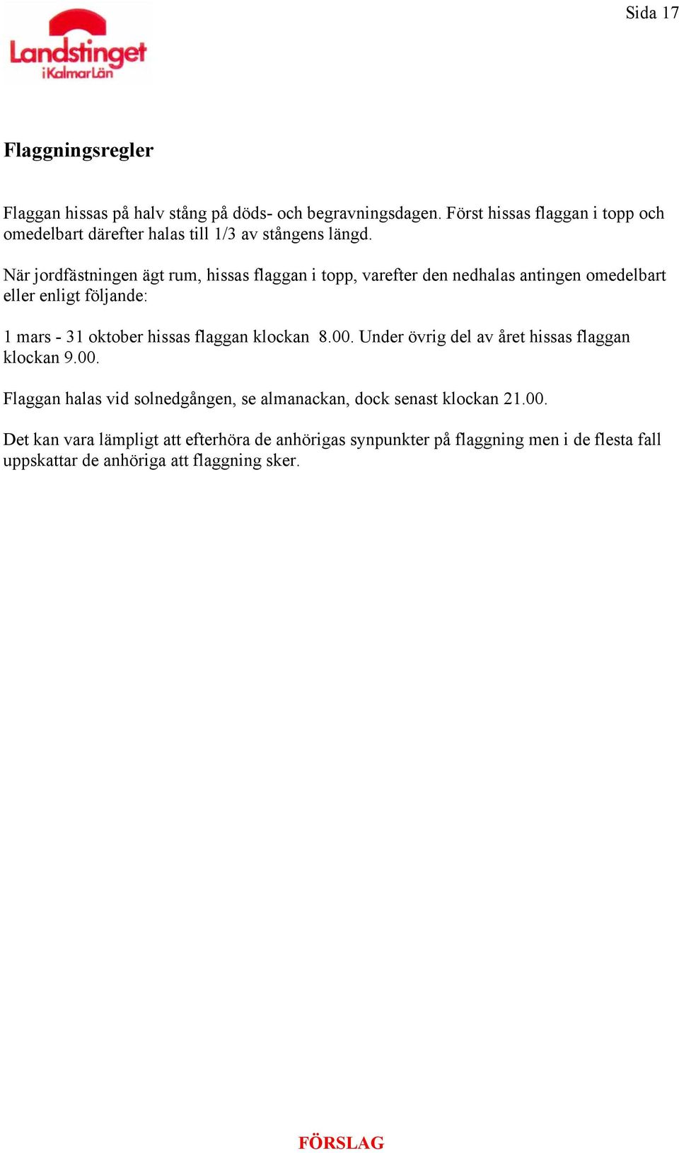 När jordfästningen ägt rum, hissas flaggan i topp, varefter den nedhalas antingen omedelbart eller enligt följande: 1 mars - 31 oktober hissas