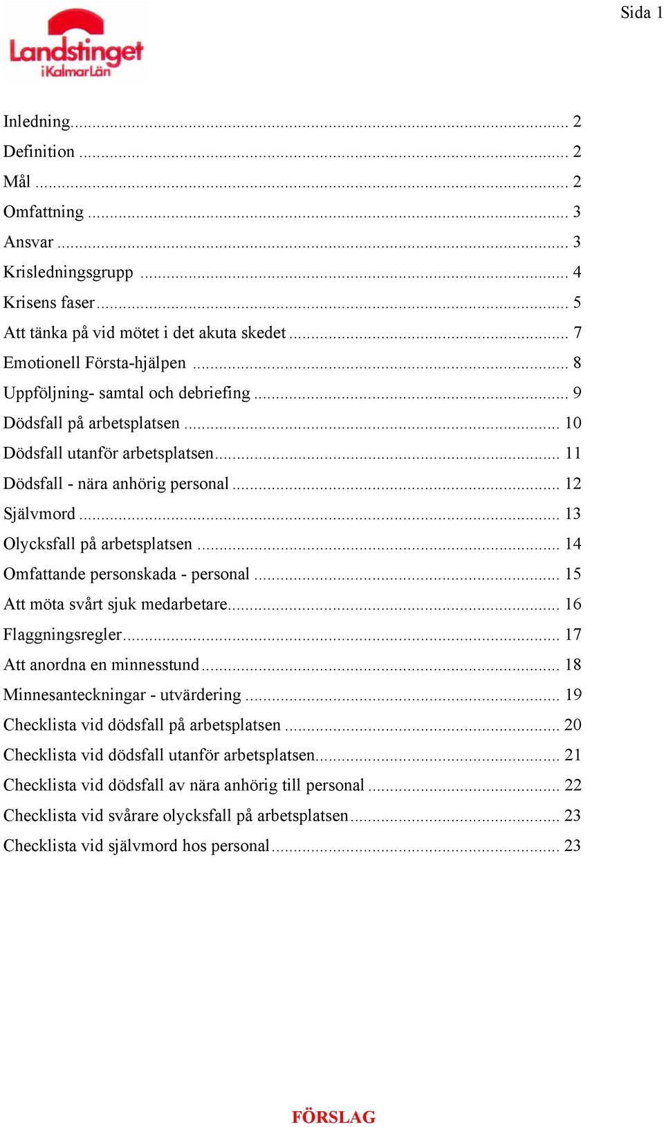 .. 14 Omfattande personskada - personal... 15 Att möta svårt sjuk medarbetare... 16 Flaggningsregler... 17 Att anordna en minnesstund... 18 Minnesanteckningar - utvärdering.