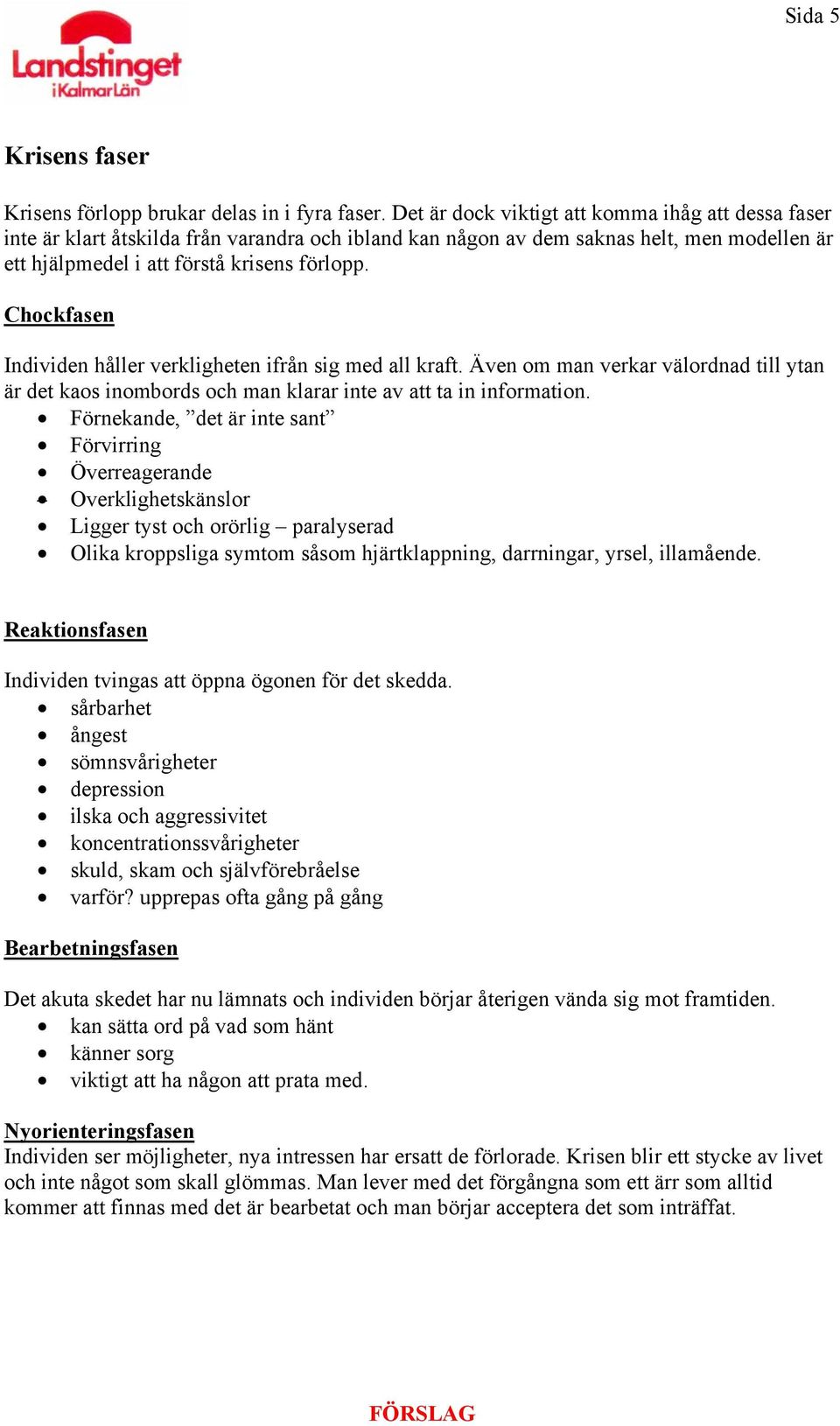 Chockfasen Individen håller verkligheten ifrån sig med all kraft. Även om man verkar välordnad till ytan är det kaos inombords och man klarar inte av att ta in information.