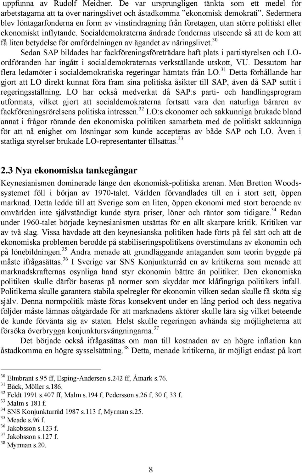 Socialdemokraterna ändrade fondernas utseende så att de kom att få liten betydelse för omfördelningen av ägandet av näringslivet.