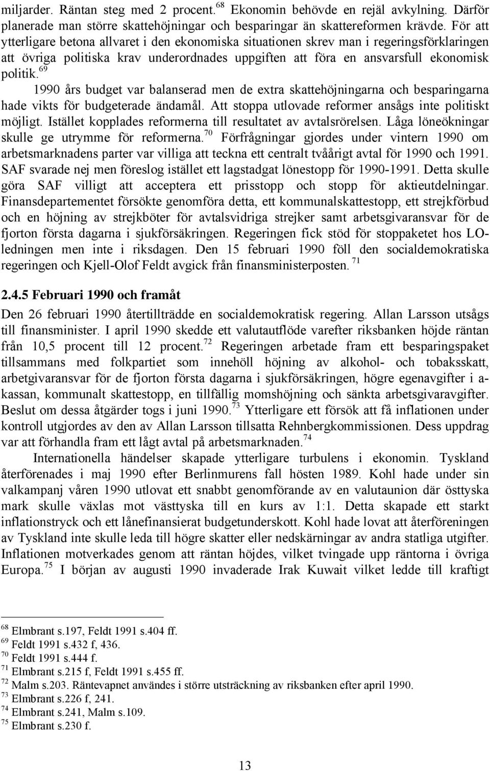 69 1990 års budget var balanserad men de extra skattehöjningarna och besparingarna hade vikts för budgeterade ändamål. Att stoppa utlovade reformer ansågs inte politiskt möjligt.