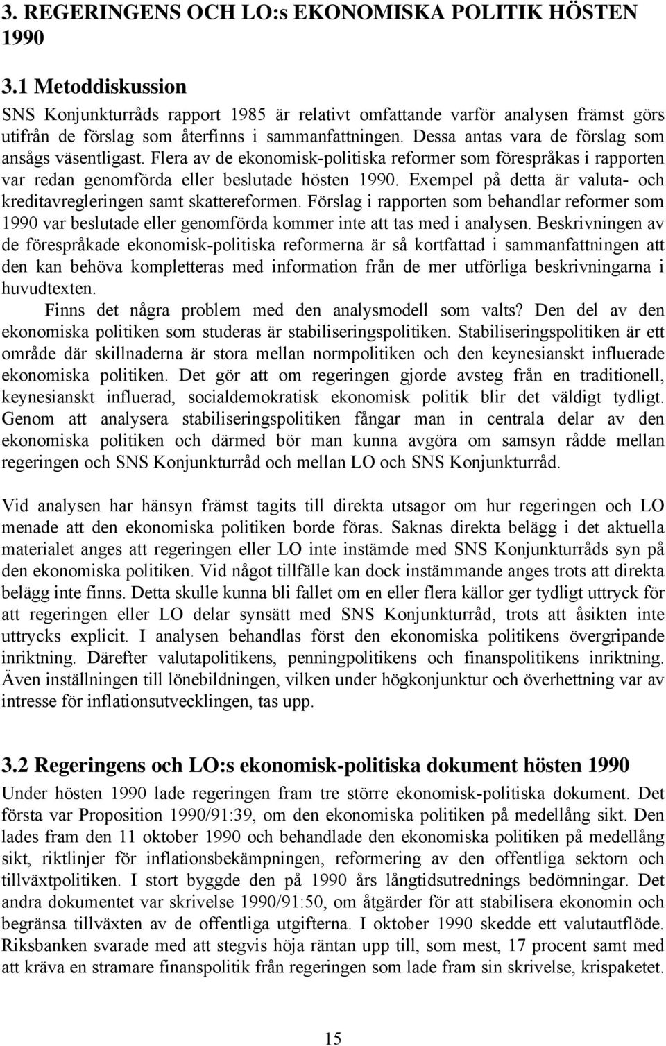 Dessa antas vara de förslag som ansågs väsentligast. Flera av de ekonomisk-politiska reformer som förespråkas i rapporten var redan genomförda eller beslutade hösten 1990.