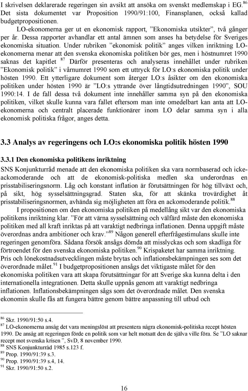 Under rubriken ekonomisk politik anges vilken inriktning LOekonomerna menar att den svenska ekonomiska politiken bör ges, men i höstnumret 1990 saknas det kapitlet 87 Därför presenteras och