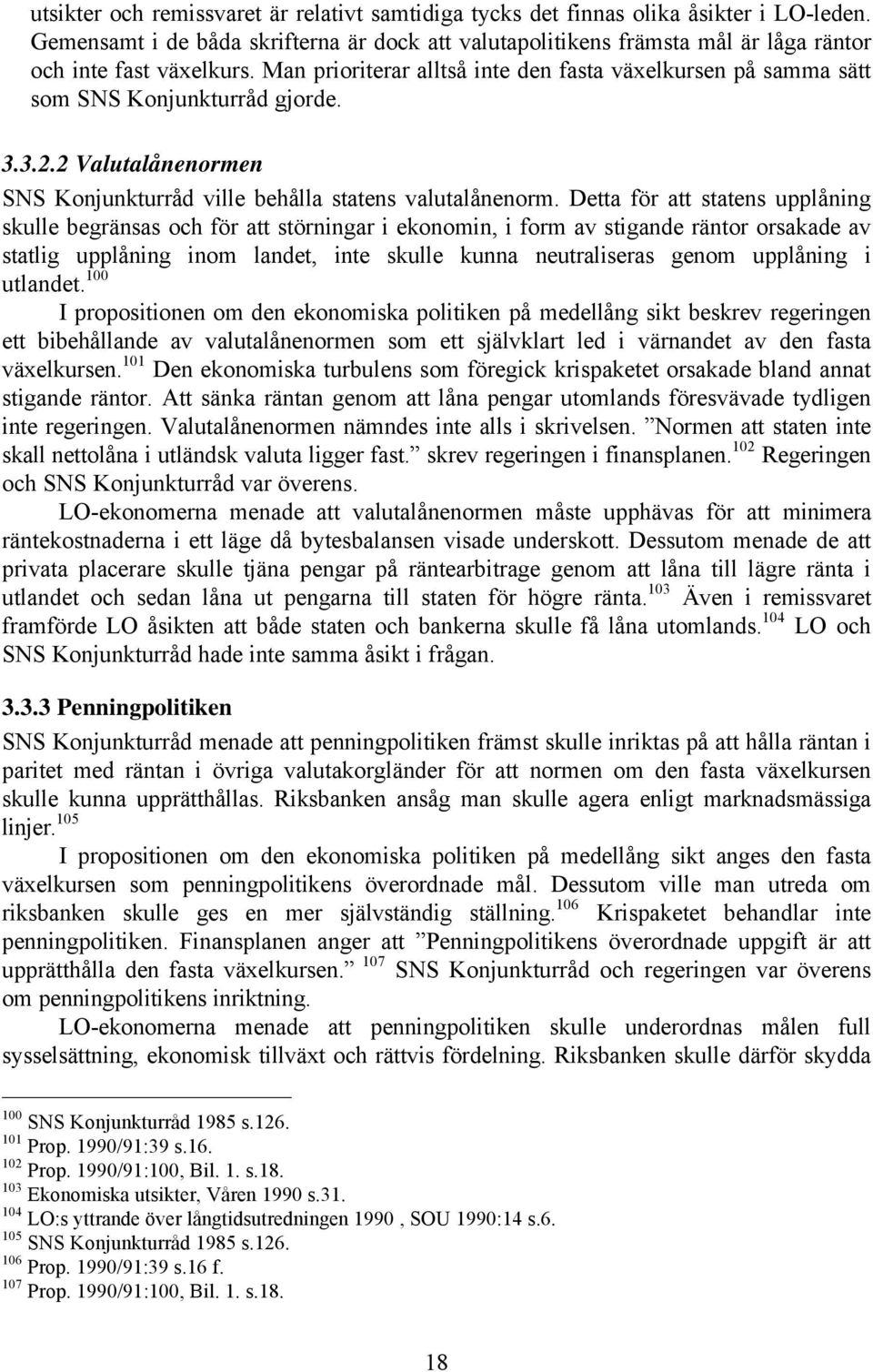 Man prioriterar alltså inte den fasta växelkursen på samma sätt som SNS Konjunkturråd gjorde. 3.3.2.2 Valutalånenormen SNS Konjunkturråd ville behålla statens valutalånenorm.