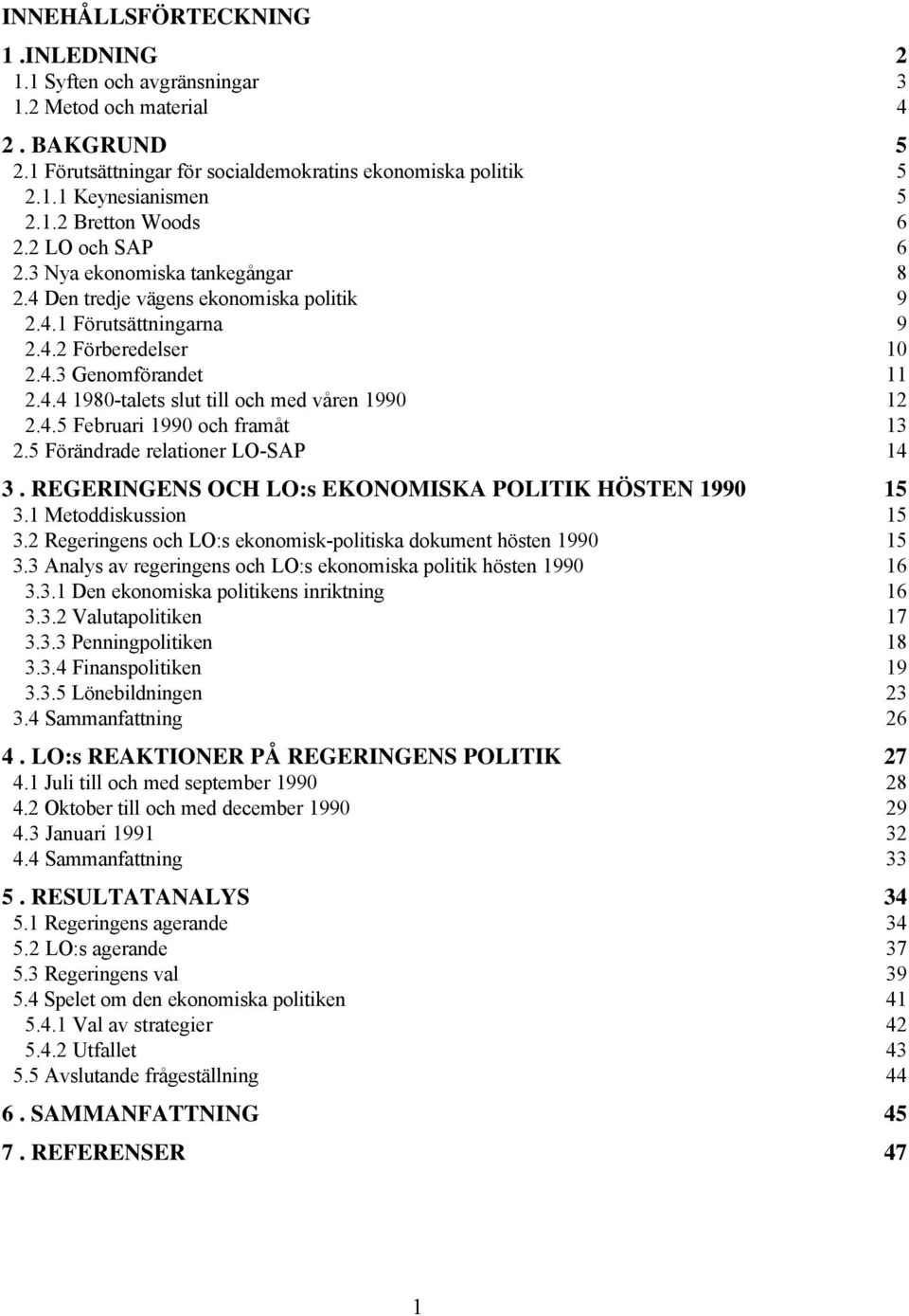 4.5 Februari 1990 och framåt 13 2.5 Förändrade relationer LO-SAP 14 3. REGERINGENS OCH LO:s EKONOMISKA POLITIK HÖSTEN 1990 15 3.1 Metoddiskussion 15 3.