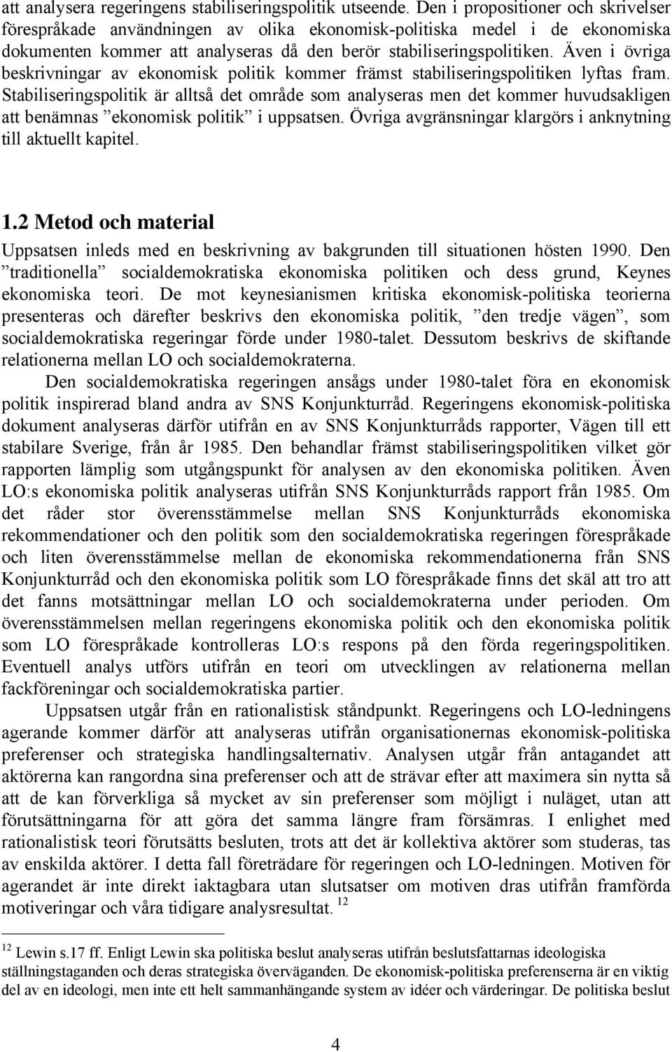 Även i övriga beskrivningar av ekonomisk politik kommer främst stabiliseringspolitiken lyftas fram.