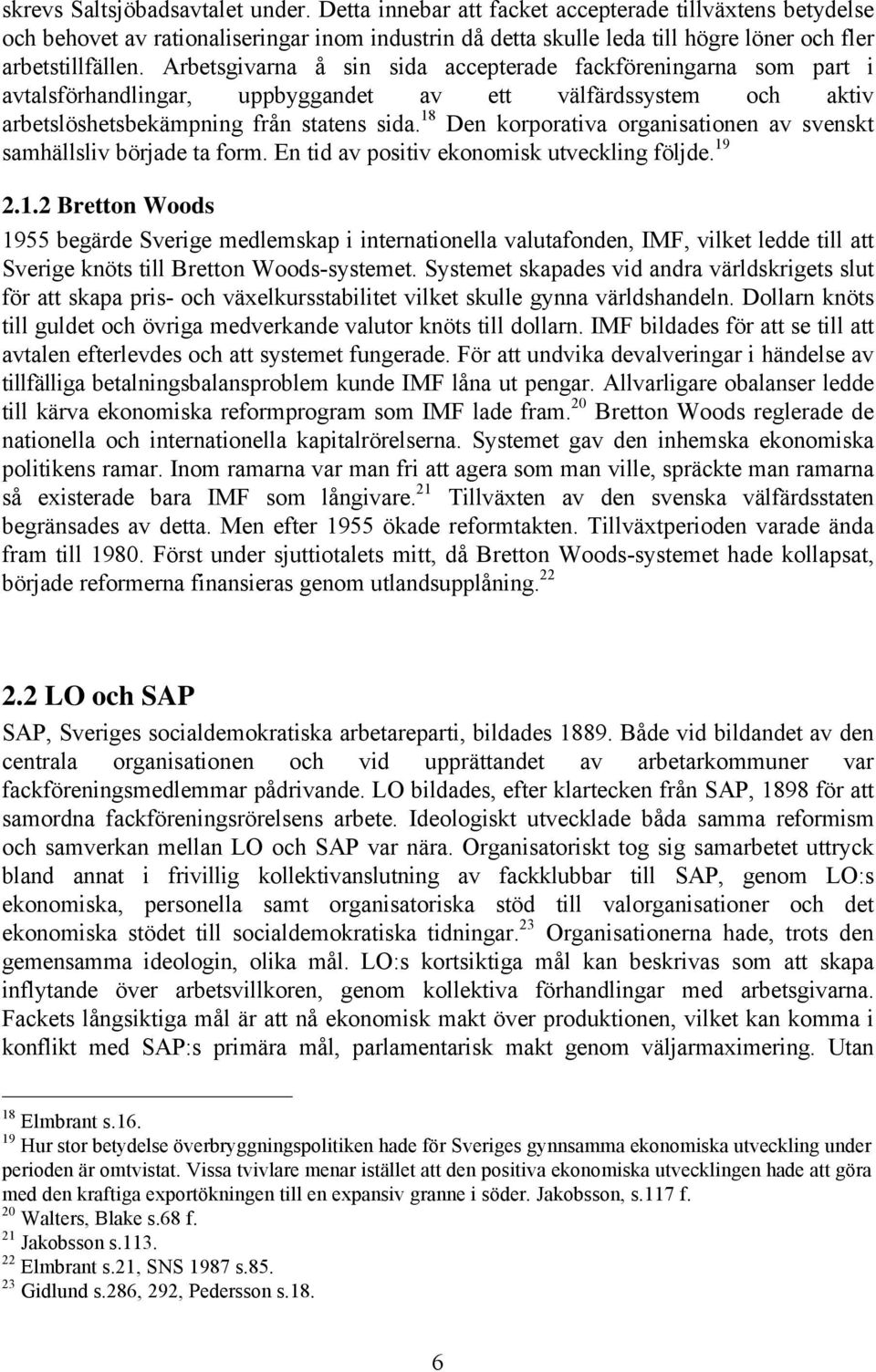 Arbetsgivarna å sin sida accepterade fackföreningarna som part i avtalsförhandlingar, uppbyggandet av ett välfärdssystem och aktiv arbetslöshetsbekämpning från statens sida.