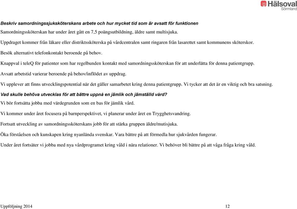 Knappval i teleq för patienter som har regelbunden kontakt med samordningssköterskan för att underlätta för denna patientgrupp. Avsatt arbetstid varierar beroende på behov/inflödet av uppdrag.