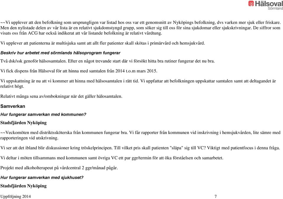 De siffror som visats oss från ACG har också indikerat att vår listande befolkning är relativt vårdtung.