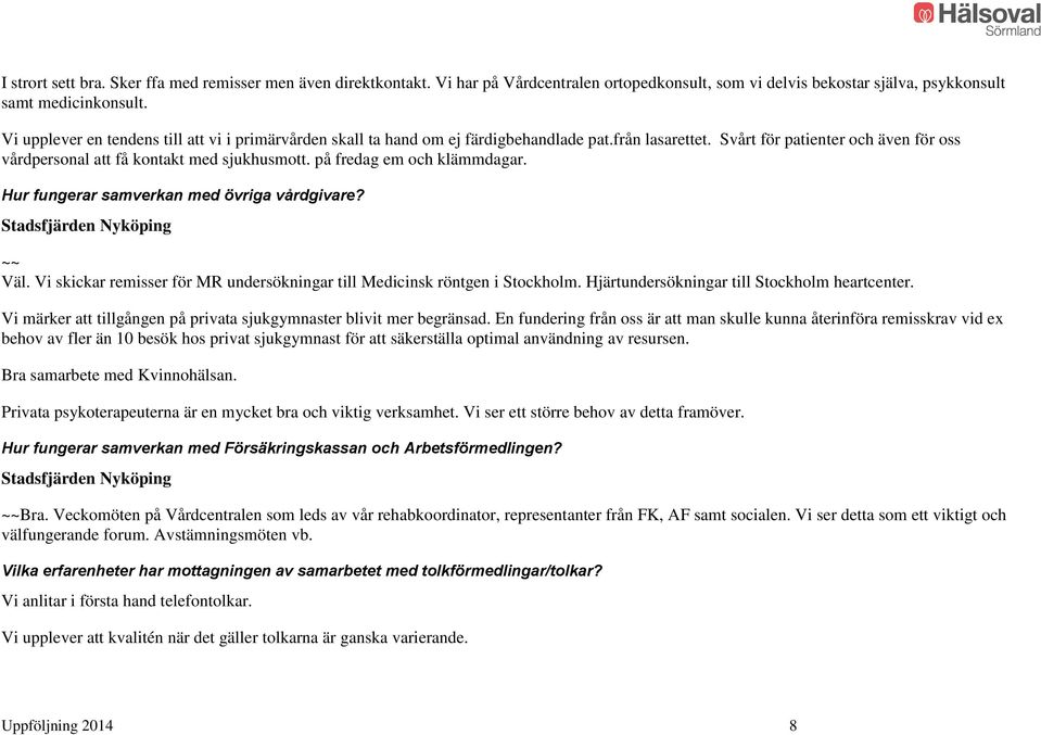 på fredag em och klämmdagar. Hur fungerar samverkan med övriga vårdgivare? ~~ Väl. Vi skickar remisser för MR undersökningar till Medicinsk röntgen i Stockholm.