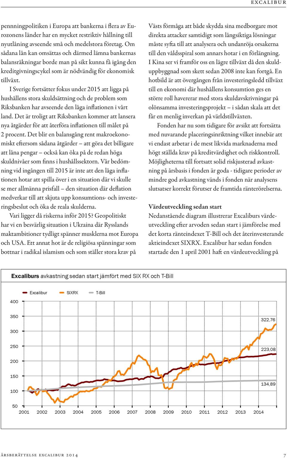 I Sverige fortsätter fokus under 2015 att ligga på hushållens stora skuldsättning och de problem som Riksbanken har avseende den låga inflationen i vårt land.