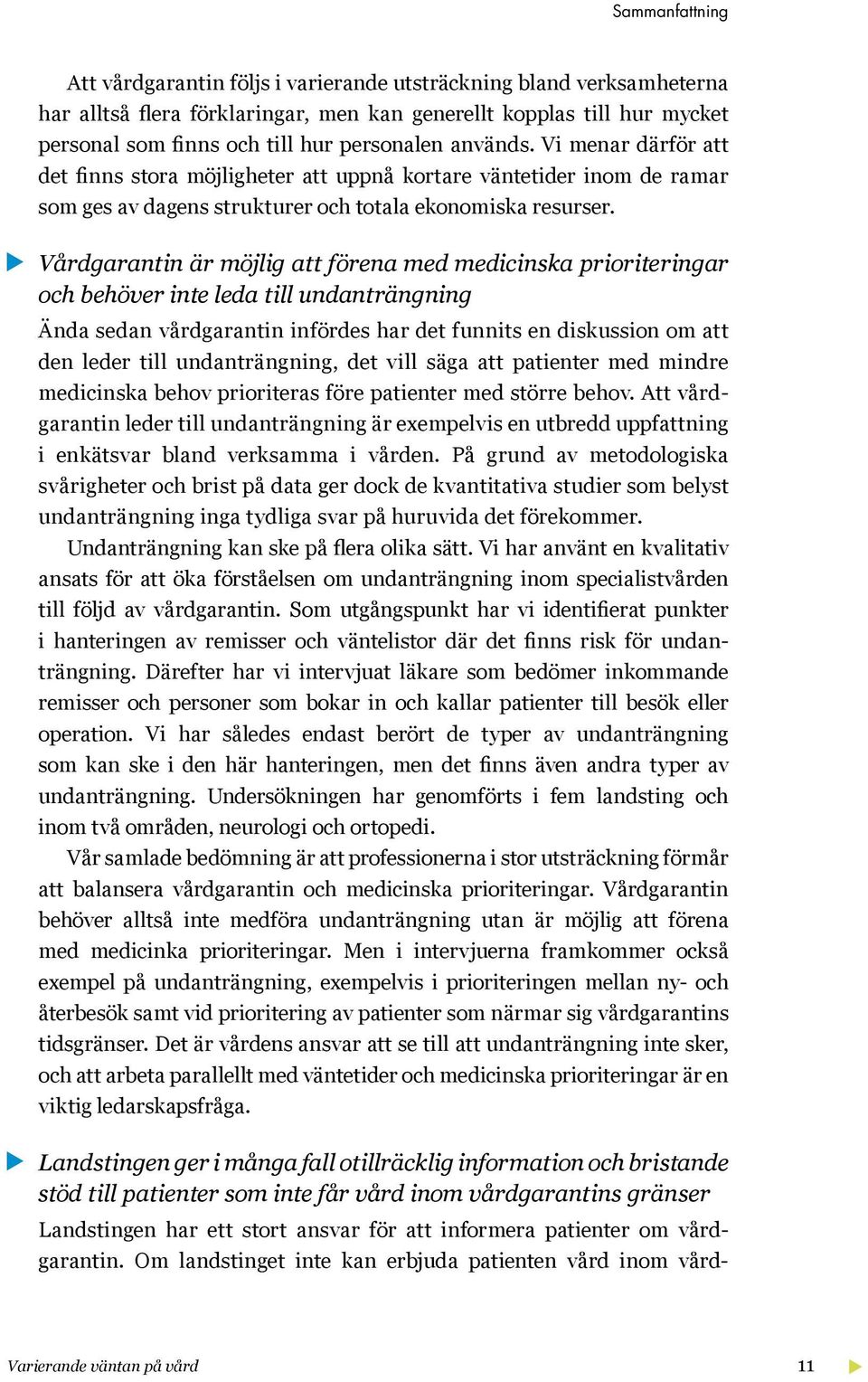 Vårdgarantin är möjlig att förena med medicinska prioriteringar och behöver inte leda till undanträngning Ända sedan vårdgarantin infördes har det funnits en diskussion om att den leder till