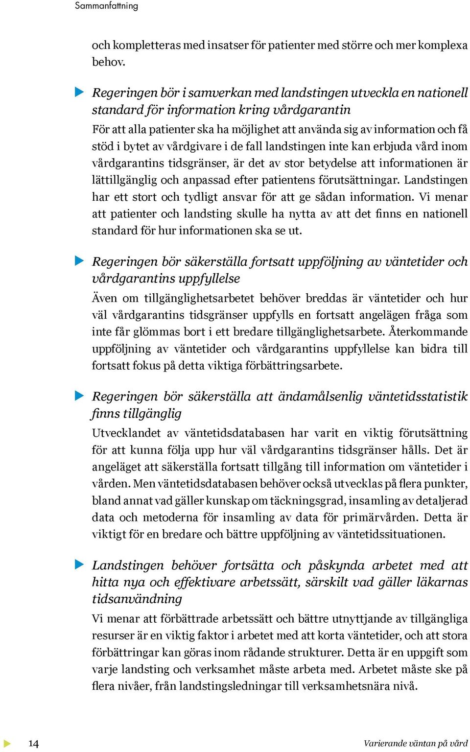 av vårdgivare i de fall landstingen inte kan erbjuda vård inom vårdgarantins tidsgränser, är det av stor betydelse att informationen är lättillgänglig och anpassad efter patientens förutsättningar.