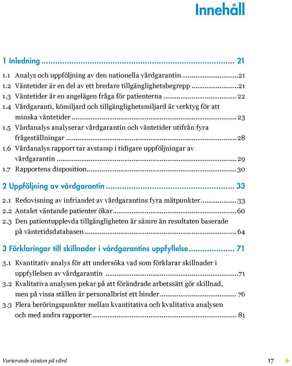 6 Vårdanalys rapport tar avstamp i tidigare uppföljningar av vårdgarantin... 29 1.7 Rapportens disposition...30 2 Uppföljning av vårdgarantin 33 2.