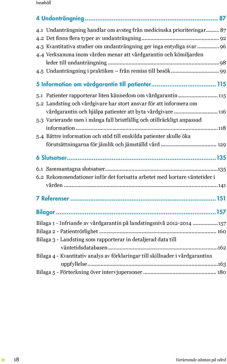 5 Undanträngning i praktiken från remiss till besök... 99 5 Information om vårdgarantin till patienter 115 5.