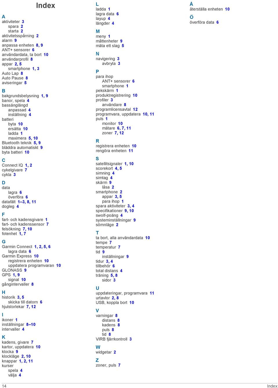 10 C Connect IQ 1, 2 cykelgivare 7 cykla 3 D data lagra 6 överföra 6 datafält 1 3, 8, 11 dogleg 4 F fart- och kadensgivare 1 fart- och kadenssensor 7 felsökning 7, 10 fotenhet 1, 7 G Garmin Connect